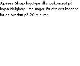 Xpress Shop logotype till shopkoncept på linjen Helgborg - Helsingör. Ett effektivt koncept för en överfart på 20 minuter.